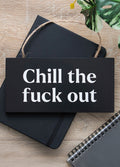 Chill The F*ck Out Hanging Sign | One Colour-Image 1